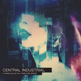 Central Industrial - Flaring Blue In A Timeless Space (2016)