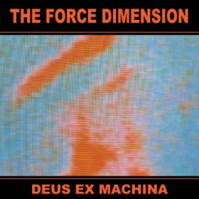 The Force Dimension - Deus Ex Machina (2017) [Reissue]