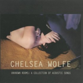 Chelsea Wolfe - Unknown Rooms - A Collection Of Acoustic Songs (2012)
