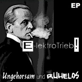 E-lektroTrieb! - Ungehorsam Und Ruhelos (2012) [EP]