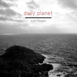 Daily Planet - Trust / Fragile (2014) [Single]