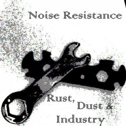Noise Resistance - Rust, Dust & Industry (2013) [EP]