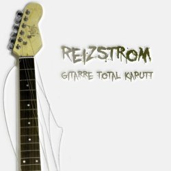Reizstrom - Gitarre Total Kaputt (2013) [EP]