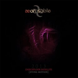 Aeon Sable - Dancefloor Satellite (Dying Motion) (2014) [Single]
