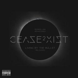 Cease2Xist - Living By The Bullet (Reloaded) (2016) [EP]