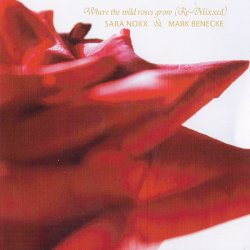 Sara Noxx & Mark Beneсke - Where The Wild Roses Grow (Re-Mixxed) (2010) [EP]