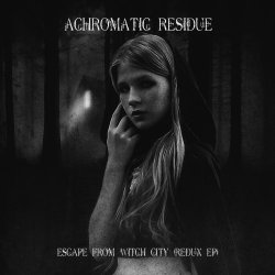 Achromatic Residue - Escape From Witch City Redux (2016) [EP]