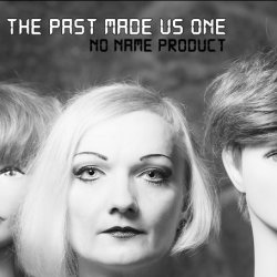 The Past Made Us One - No Name Product (2017)