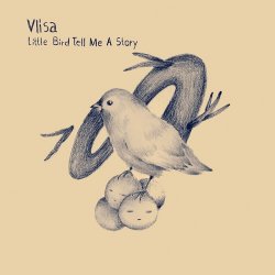 Vlisa - Little Bird Tell Me A Story (2017)