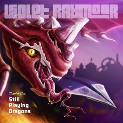 Violet Raymoor - Chapter One: Still Playing Dragons (2016) [EP]