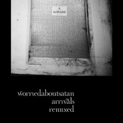 Worriedaboutsatan - Arrivals Remixed (2013)