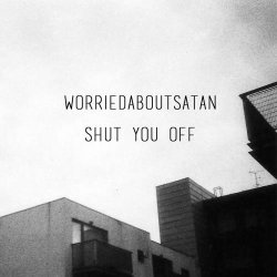 Worriedaboutsatan - Shut You Off (2013) [Single]