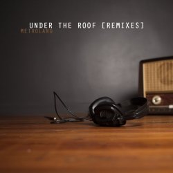 Metroland - Under The Roof (Remixes) (2016) [Single]