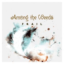 Among The Weeds - Frail (2016) [EP]