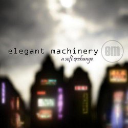Elegant Machinery - A Soft Exchange (2008)