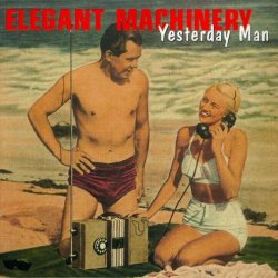 Elegant Machinery - Yesterday Man (1996)