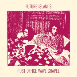 Future Islands - Post Office Wave Chapel (2010) [EP]
