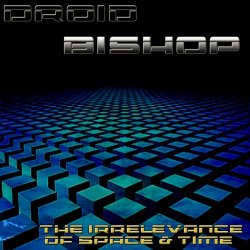 Droid Bishop - The Irrelevance Of Space & Time (2013) [EP]