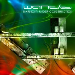 WANT/ed - Harmony Under Construction (2013)
