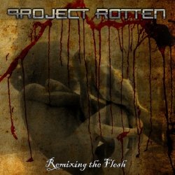 Project Rotten - Remixing The Flesh (2011) [EP]