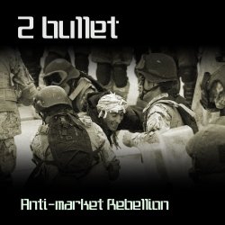 2 Bullet - Anti-Market Rebellion (2011)