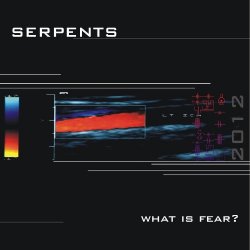 Serpents - What Is Fear? (2012)