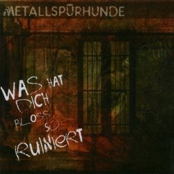 Metallspürhunde - Was Hat Dich Bloss So Ruiniert (2007) [Single]