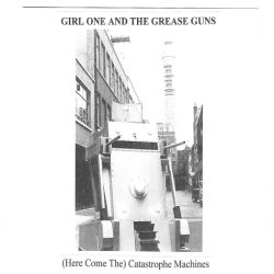 Girl One And The Grease Guns - (Here Come The) Catastrophe Machines (2013) [Single]