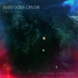 Even Gods Can Die - Collapsing // Ascending (2015)