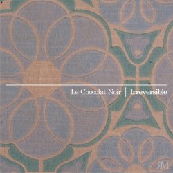 Le Chocolat Noir - Irreversible (2011) [Single]