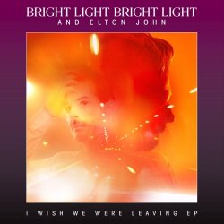 Bright Light Bright Light - I Wish We Were Leaving (feat. Elton John) (2014) [EP]