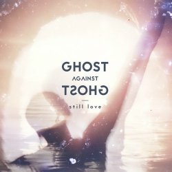Ghost Against Ghost - Still Love (2017)