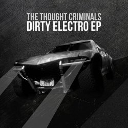The Thought Criminals - Dirty Electro (2016) [EP]