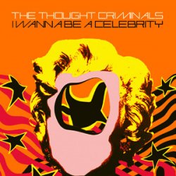 The Thought Criminals - I Wanna Be A Celebrity (2007) [Single]