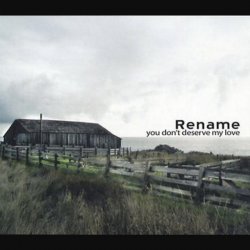 Rename - You Don't Deserve My Love (2004) [Single]