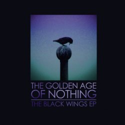 The Golden Age Of Nothing - Black Wings (2016) [EP]