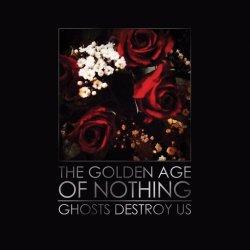 The Golden Age Of Nothing - Ghosts Destroy Us (2016)