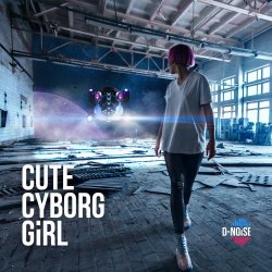 D-Noise - Cute Cyborg Girl (2016) [EP]