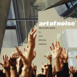 Art Of Noise - Reconstructed For Your Listening Pleasure (2013) [Reissue]