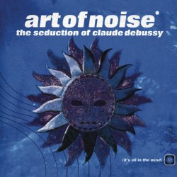 Art Of Noise - The Seduction Of Claude Debussy (2013) [Reissue]