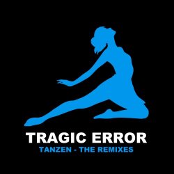 Tragic Error - Tanzen - The Remixes (2017) [EP]
