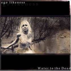 Ego Likeness - Water To The Dead (2004)