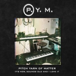 Pitch Yarn Of Matter - It's New, Sounds Old And I Love It (2017)