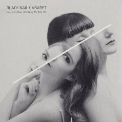 Black Nail Cabaret - Harry Me Marry Me Bury Me Bite Me (2015)