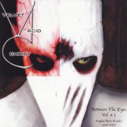 Velvet Acid Christ - Between The Eyes Vol. 1 (Singles) (2004)