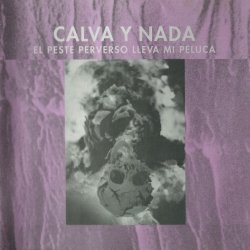 Calva Y Nada - El Peste Perverso Lleva Mi Peluca (1993)