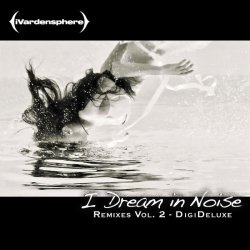 iVardensphere - I Dream In Noise: Remixes Vol. 2 (2012)