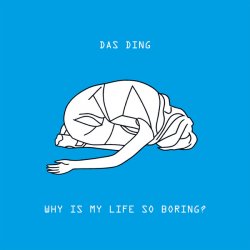 Das Ding - Why Is My Life So Boring (2014)