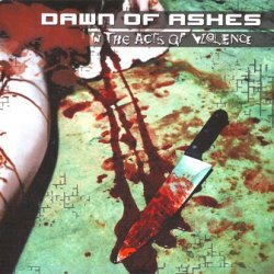 Dawn Of Ashes - In The Act Of Violence (2006)