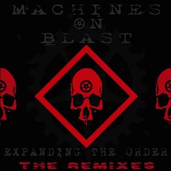 Machines On Blast - Expanding The Order - The Remixes (2015) [EP]